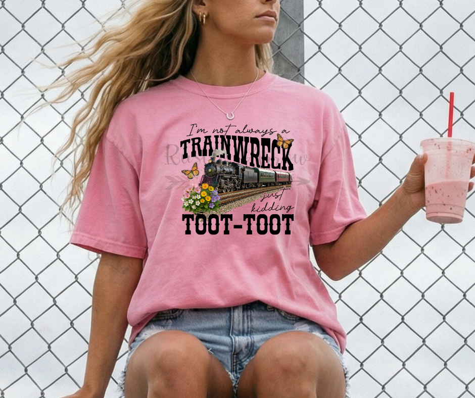 I'm Not Always A Trainwreck Just Kidding Toot Toot