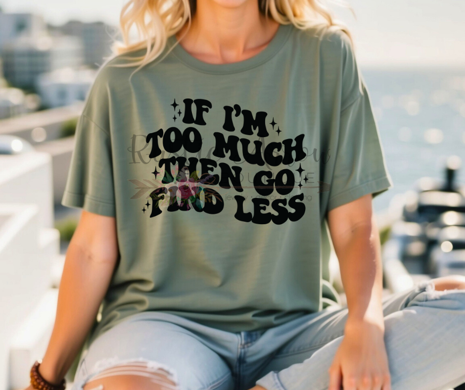 If I'm Too Much Go Find Less