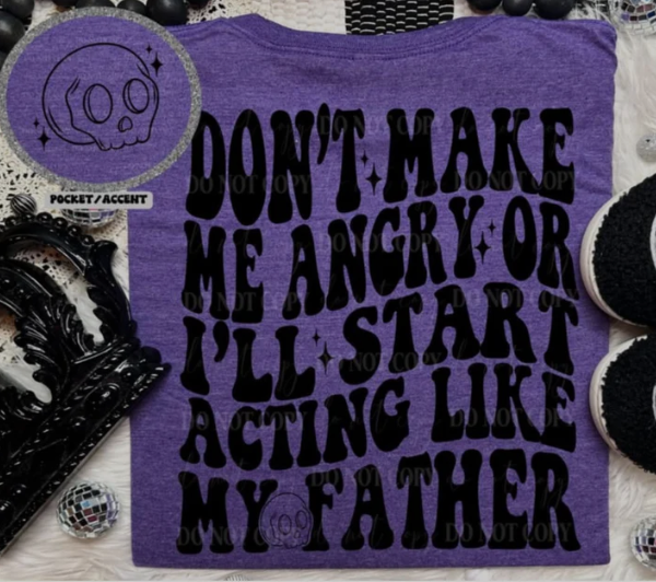 Don’t make me angry or I'll start acting like my father