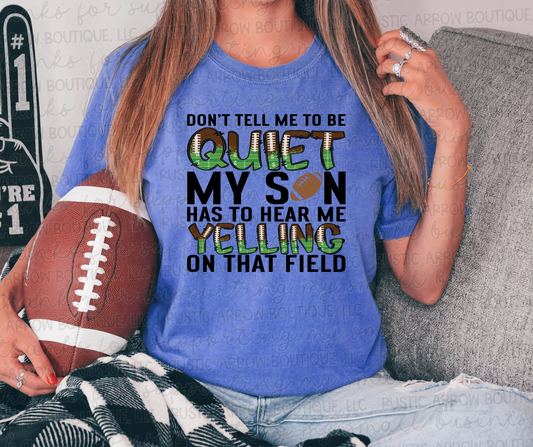 Don't Tell Me to be Quiet my Son has to Hear Me Yelling on that Field