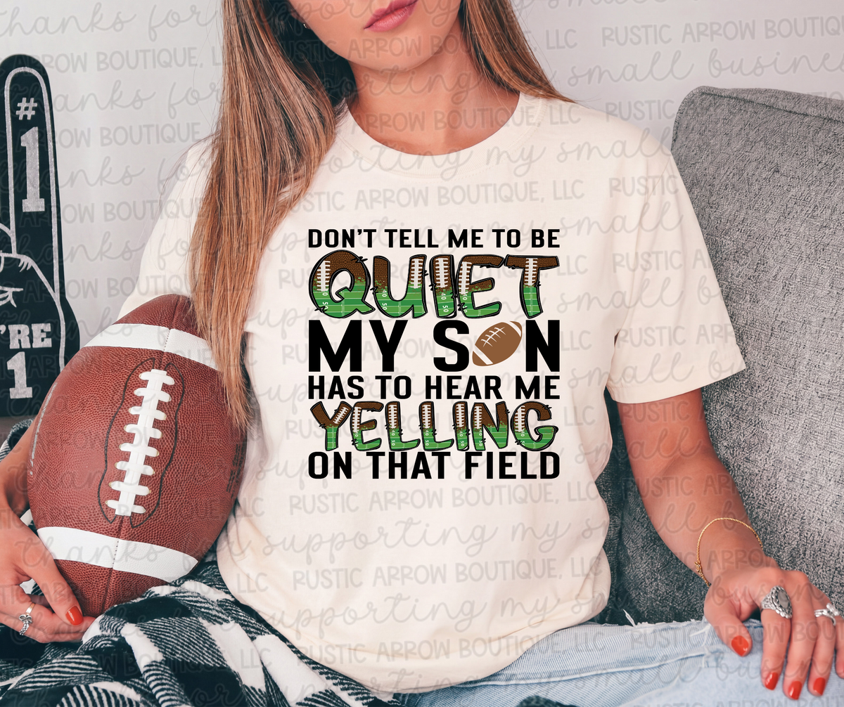 Don't Tell Me to be Quiet my Son has to Hear Me Yelling on that Field