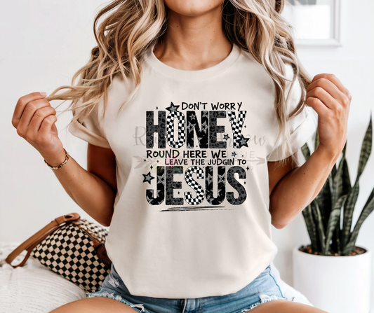 Dont Worry Honey Round Here we Leave the Judgin to Jesus