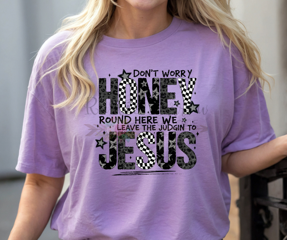 Dont Worry Honey Round Here we Leave the Judgin to Jesus