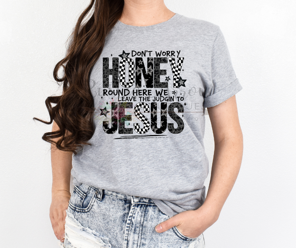 Dont Worry Honey Round Here we Leave the Judgin to Jesus