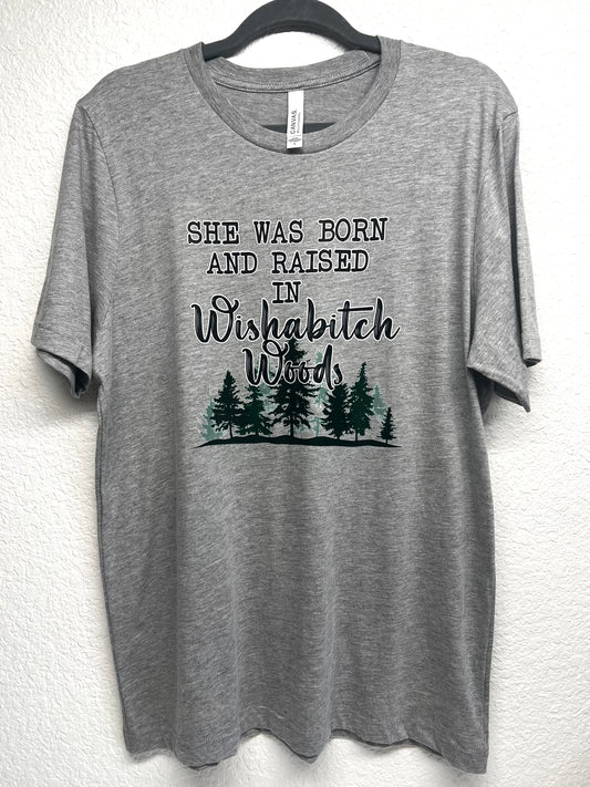 She was Born and Raised in Wishabitch Woods Shirt