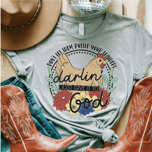 Don't let them ruffle your feathers darlin' just give it to God