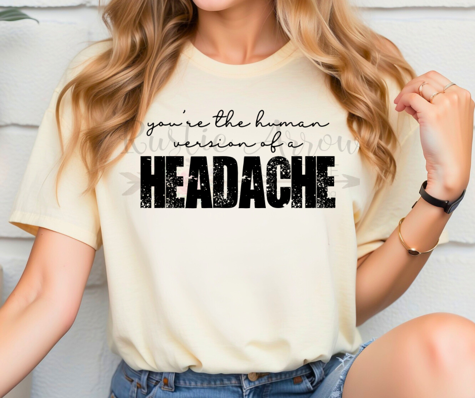 You're the Human Version of a Headache